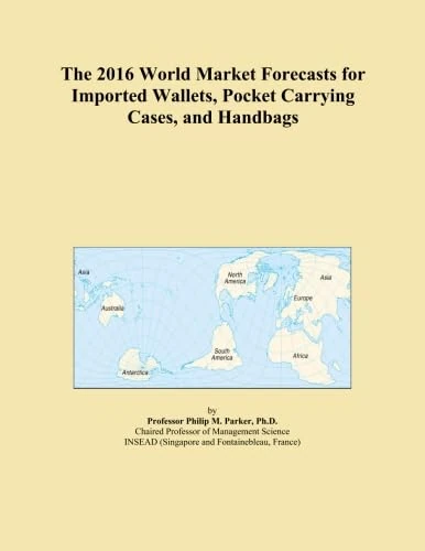 The 2016 World Market Forecasts for Imported Wallets, Pocket Carrying Cases, and Handbags