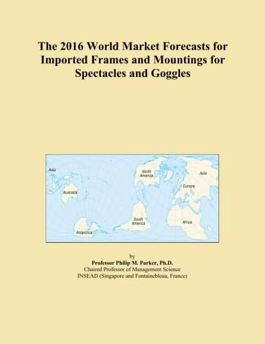 The 2016 World Market Forecasts for Imported Frames and Mountings for Spectacles and Goggles