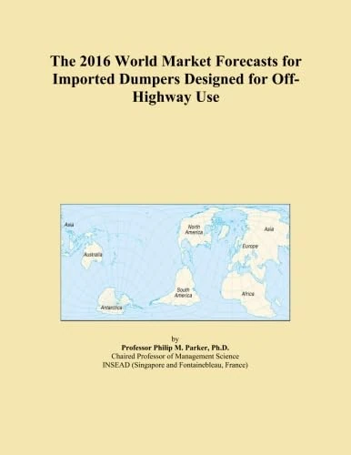 The 2016 World Market Forecasts for Imported Dumpers Designed for Off-Highway Use