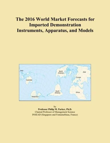The 2016 World Market Forecasts for Imported Demonstration Instruments, Apparatus, and Models