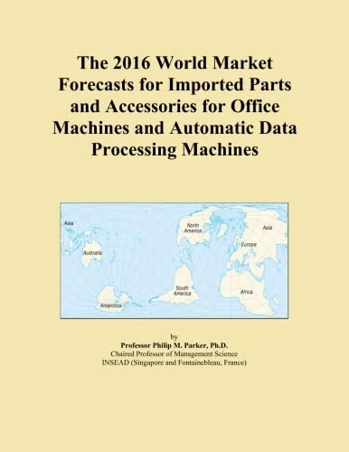 The 2016 World Market Forecasts for Imported Parts and Accessories for Office Machines and Automatic Data Processing Machines