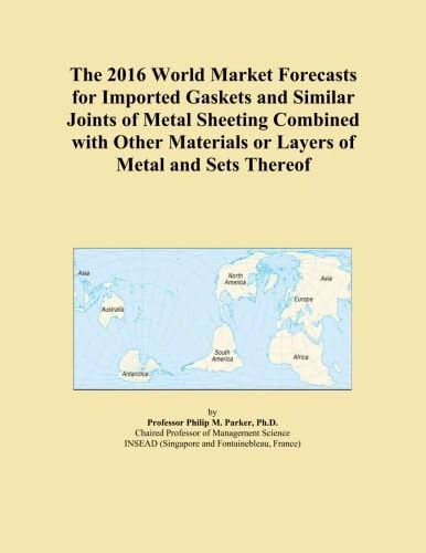 The 2016 World Market Forecasts for Imported Gaskets and Similar Joints of Metal Sheeting Combined with Other Materials or Layers of Metal and Sets Thereof