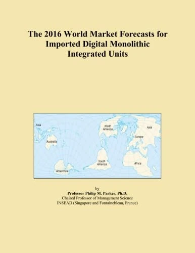 The 2016 World Market Forecasts for Imported Digital Monolithic Integrated Units