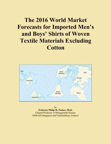 The 2016 World Market Forecasts for Imported Men's and Boys' Shirts of Woven Textile Materials Excluding Cotton