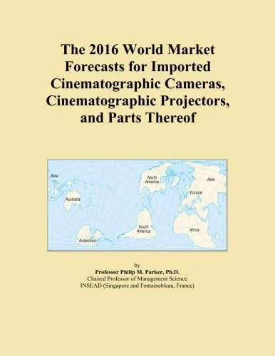 The 2016 World Market Forecasts for Imported Cinematographic Cameras, Cinematographic Projectors, and Parts Thereof