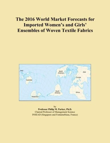 The 2016 World Market Forecasts for Imported Women's and Girls' Ensembles of Woven Textile Fabrics