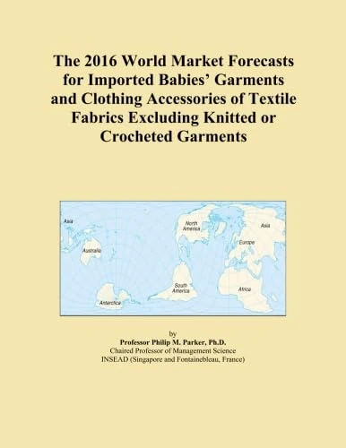 The 2016 World Market Forecasts for Imported Babies' Garments and Clothing Accessories of Textile Fabrics Excluding Knitted or Crocheted Garments