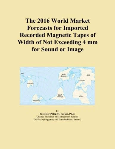 The 2016 World Market Forecasts for Imported Recorded Magnetic Tapes of Width of Not Exceeding 4 mm for Sound or Image