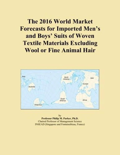 The 2016 World Market Forecasts for Imported Men's and Boys' Suits of Woven Textile Materials Excluding Wool or Fine Animal Hair