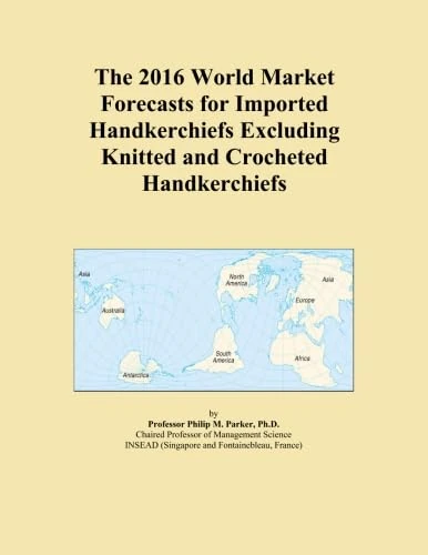 The 2016 World Market Forecasts for Imported Handkerchiefs Excluding Knitted and Crocheted Handkerchiefs