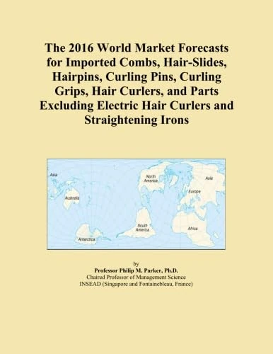 The 2016 World Market Forecasts for Imported Combs, Hair-Slides, Hairpins, Curling Pins, Curling Grips, Hair Curlers, and Parts Excluding Electric Hair Curlers and Straightening Irons