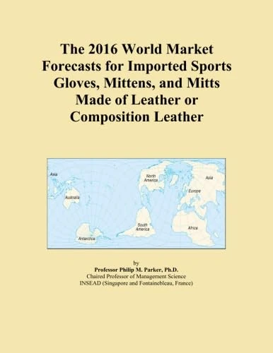 The 2016 World Market Forecasts for Imported Sports Gloves, Mittens, and Mitts Made of Leather or Composition Leather