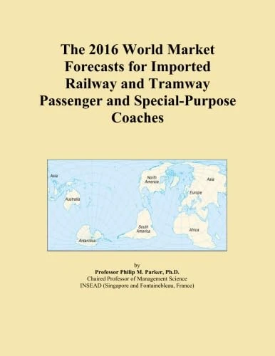 The 2016 World Market Forecasts for Imported Railway and Tramway Passenger and Special-Purpose Coaches