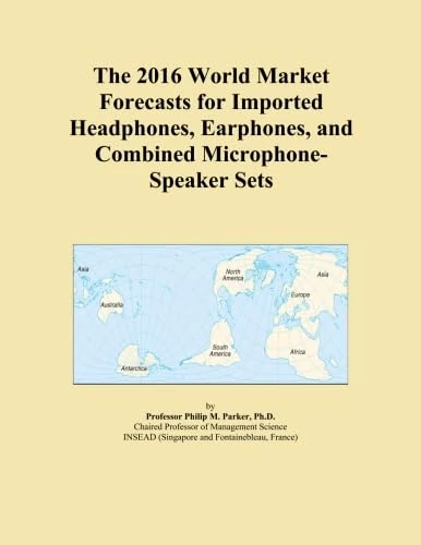 The 2016 World Market Forecasts for Imported Headphones, Earphones, and Combined Microphone-Speaker Sets