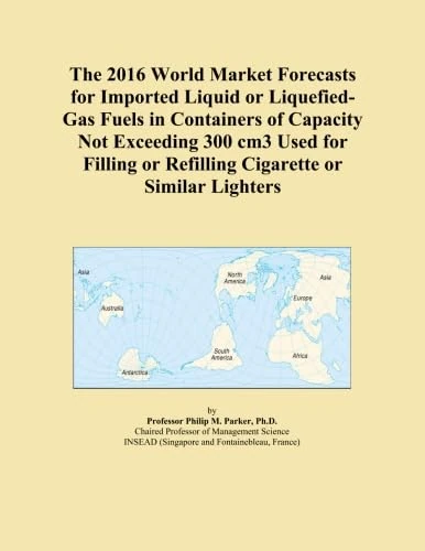 The 2016 World Market Forecasts for Imported Liquid or Liquefied-Gas Fuels in Containers of Capacity Not Exceeding 300 cm3 Used for Filling or Refilling Cigarette or Similar Lighters