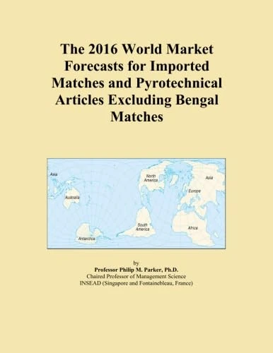 The 2016 World Market Forecasts for Imported Matches and Pyrotechnical Articles Excluding Bengal Matches