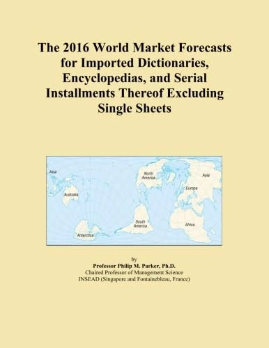 The 2016 World Market Forecasts for Imported Dictionaries, Encyclopedias, and Serial Installments Thereof Excluding Single Sheets