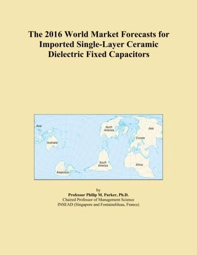 The 2016 World Market Forecasts for Imported Single-Layer Ceramic Dielectric Fixed Capacitors