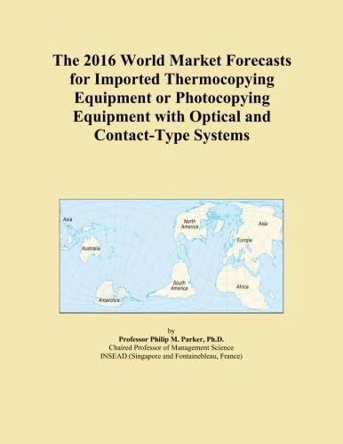The 2016 World Market Forecasts for Imported Thermocopying Equipment or Photocopying Equipment with Optical and Contact-Type Systems