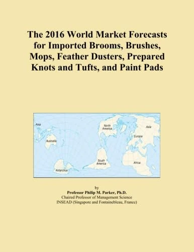 The 2016 World Market Forecasts for Imported Brooms, Brushes, Mops, Feather Dusters, Prepared Knots and Tufts, and Paint Pads