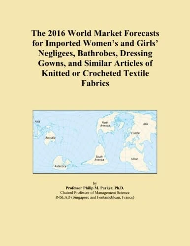 The 2016 World Market Forecasts for Imported Women's and Girls' Negligees, Bathrobes, Dressing Gowns, and Similar Articles of Knitted or Crocheted Textile Fabrics
