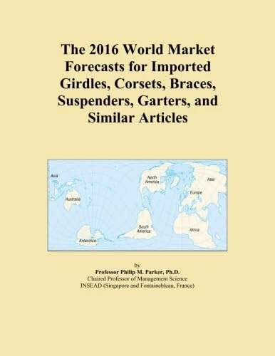 The 2016 World Market Forecasts for Imported Girdles, Corsets, Braces, Suspenders, Garters, and Similar Articles
