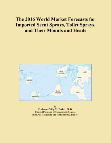 The 2016 World Market Forecasts for Imported Scent Sprays, Toilet Sprays, and Their Mounts and Heads