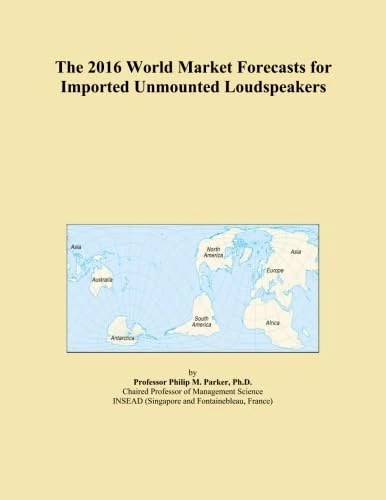 The 2016 World Market Forecasts for Imported Unmounted Loudspeakers