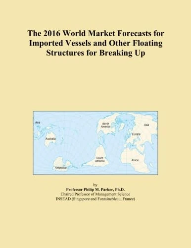 The 2016 World Market Forecasts for Imported Vessels and Other Floating Structures for Breaking Up