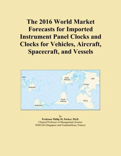 The 2016 World Market Forecasts for Imported Instrument Panel Clocks and Clocks for Vehicles, Aircraft, Spacecraft, and Vessels