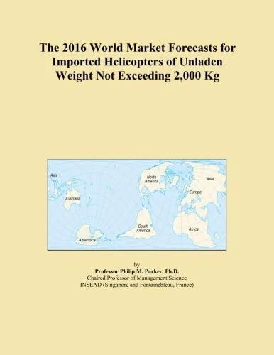 The 2016 World Market Forecasts for Imported Helicopters of Unladen Weight Not Exceeding 2,000 Kg