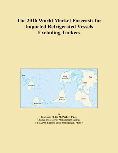 The 2016 World Market Forecasts for Imported Refrigerated Vessels Excluding Tankers