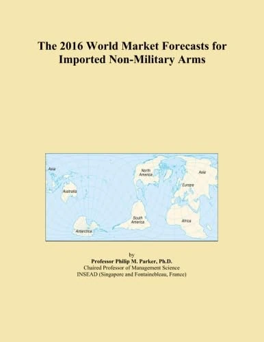 The 2016 World Market Forecasts for Imported Non-Military Arms