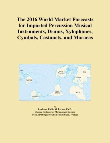 The 2016 World Market Forecasts for Imported Percussion Musical Instruments, Drums, Xylophones, Cymbals, Castanets, and Maracas