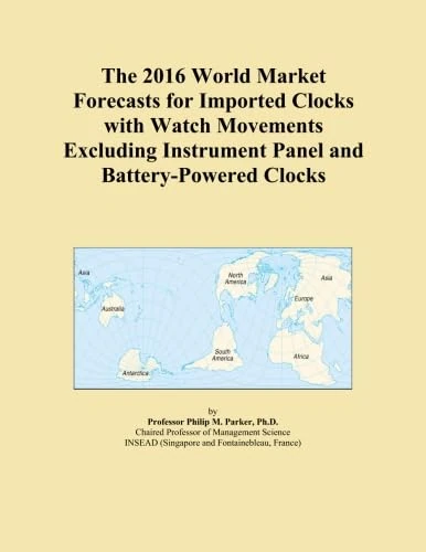 The 2016 World Market Forecasts for Imported Clocks with Watch Movements Excluding Instrument Panel and Battery-Powered Clocks