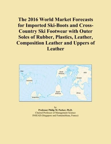 The 2016 World Market Forecasts for Imported Ski-Boots and Cross-Country Ski Footwear with Outer Soles of Rubber, Plastics, Leather, Composition Leather and Uppers of Leather