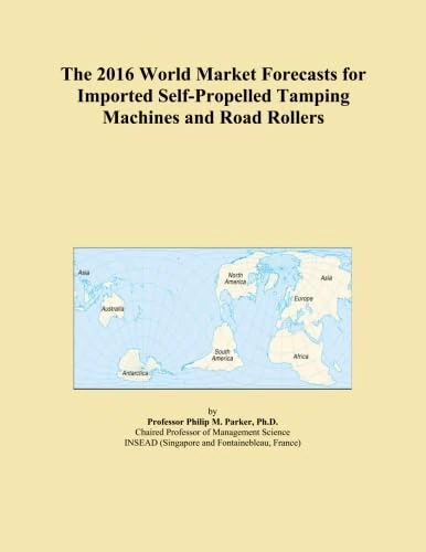 The 2016 World Market Forecasts for Imported Self-Propelled Tamping Machines and Road Rollers