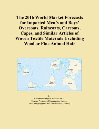 The 2016 World Market Forecasts for Imported Men's and Boys' Overcoats, Raincoats, Carcoats, Capes, and Similar Articles of Woven Textile Materials Excluding Wool or Fine Animal Hair