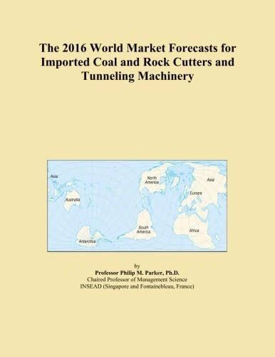 The 2016 World Market Forecasts for Imported Coal and Rock Cutters and Tunneling Machinery