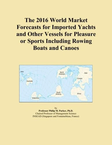 The 2016 World Market Forecasts for Imported Yachts and Other Vessels for Pleasure or Sports Including Rowing Boats and Canoes