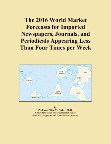 The 2016 World Market Forecasts for Imported Newspapers, Journals, and Periodicals Appearing Less Than Four Times per Week