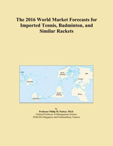 The 2016 World Market Forecasts for Imported Tennis, Badminton, and Similar Rackets