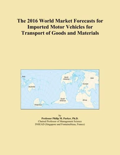 The 2016 World Market Forecasts for Imported Motor Vehicles for Transport of Goods and Materials