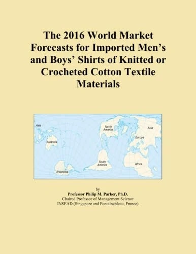 The 2016 World Market Forecasts for Imported Men's and Boys' Shirts of Knitted or Crocheted Cotton Textile Materials
