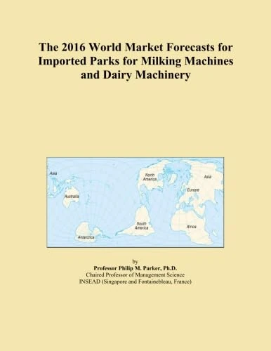 The 2016 World Market Forecasts for Imported Parks for Milking Machines and Dairy Machinery