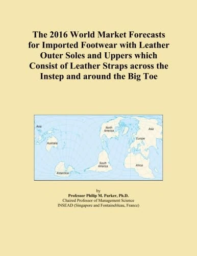 The 2016 World Market Forecasts for Imported Footwear with Leather Outer Soles and Uppers which Consist of Leather Straps across the Instep and around the Big Toe