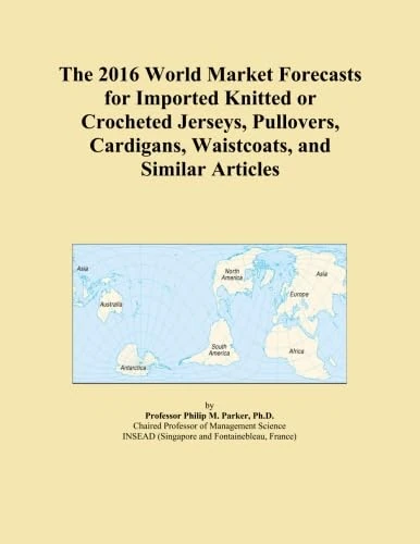 The 2016 World Market Forecasts for Imported Knitted or Crocheted Jerseys, Pullovers, Cardigans, Waistcoats, and Similar Articles