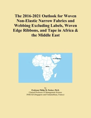 The 2016-2021 Outlook for Woven Non-Elastic Narrow Fabrics and Webbing Excluding Labels, Woven Edge Ribbons, and Tape in Africa & the Middle East