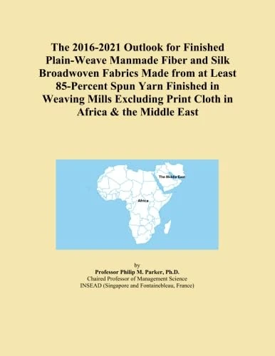 The 2016-2021 Outlook for Finished Plain-Weave Manmade Fiber and Silk Broadwoven Fabrics Made from at Least 85-Percent Spun Yarn Finished in Weaving ... Print Cloth in Africa & the Middle East