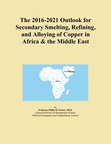 The 2016-2021 Outlook for Secondary Smelting, Refining, and Alloying of Copper in Africa & the Middle East